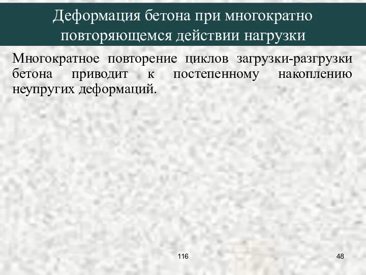 Многократное повторение циклов загрузки-разгрузки бетона приводит к постепенному накоплению неупругих деформаций.