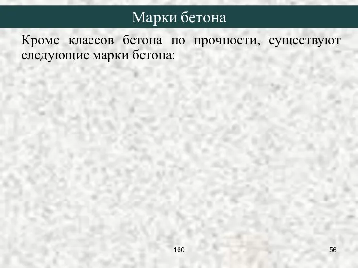 Кроме классов бетона по прочности, существуют следующие марки бетона: Марки бетона 160