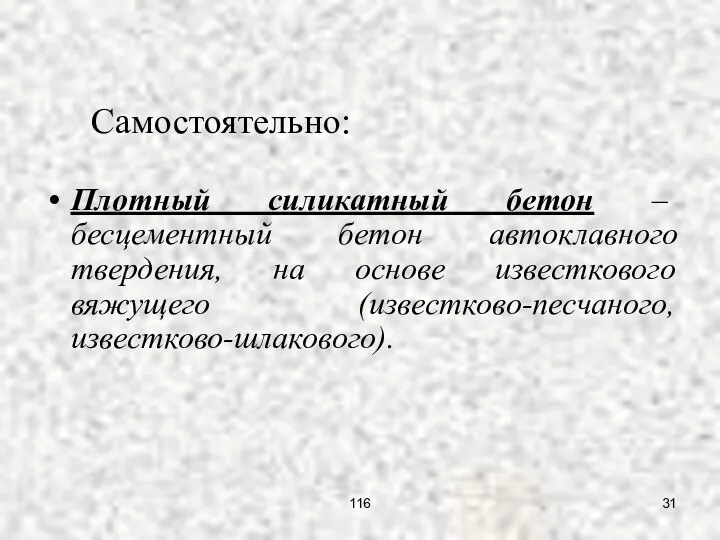 Плотный силикатный бетон – бесцементный бетон автоклавного твердения, на основе известкового вяжущего (известково-песчаного, известково-шлакового). Самостоятельно: 116