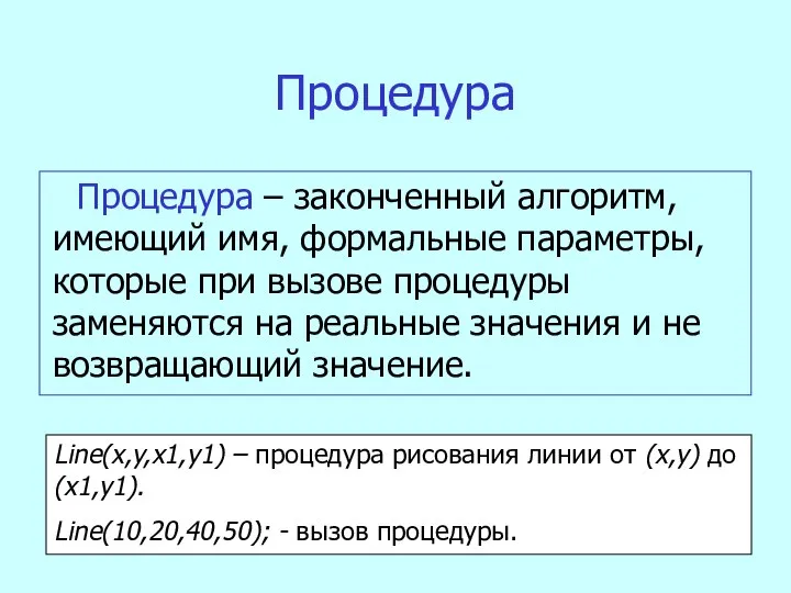 Процедура Процедура – законченный алгоритм, имеющий имя, формальные параметры, которые при