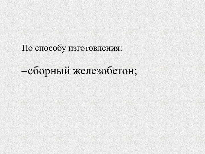 По способу изготовления: сборный железобетон;