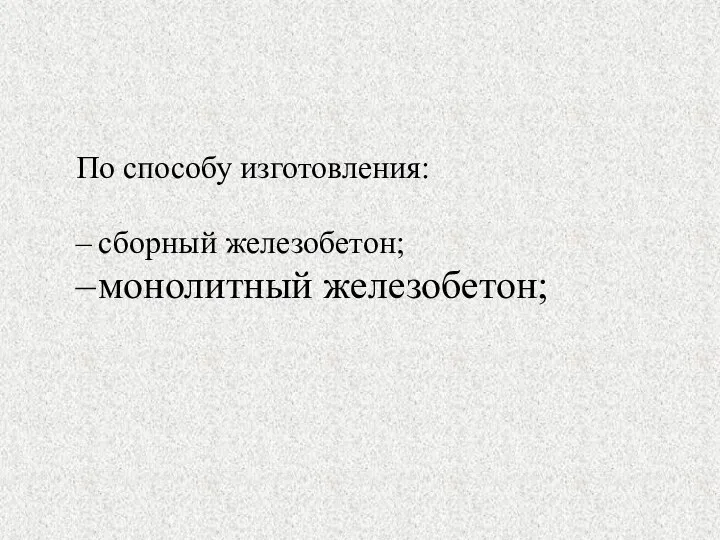 По способу изготовления: сборный железобетон; монолитный железобетон;