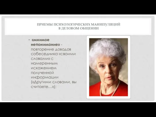 ПРИЕМЫ ПСИХОЛОГИЧЕСКИХ МАНИПУЛЯЦИЙ В ДЕЛОВОМ ОБЩЕНИИ «мнимое непонимание» - повторение доводов