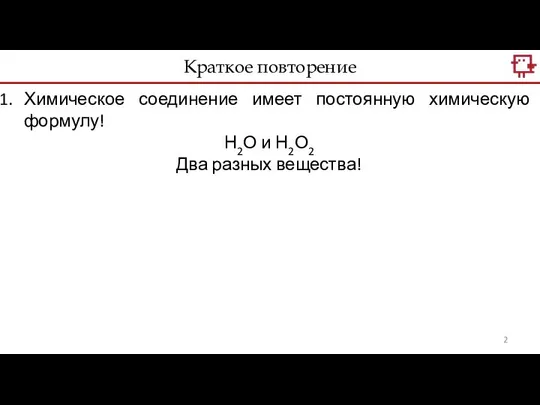 Химическое соединение имеет постоянную химическую формулу! Н2О и Н2О2 Два разных вещества! Краткое повторение