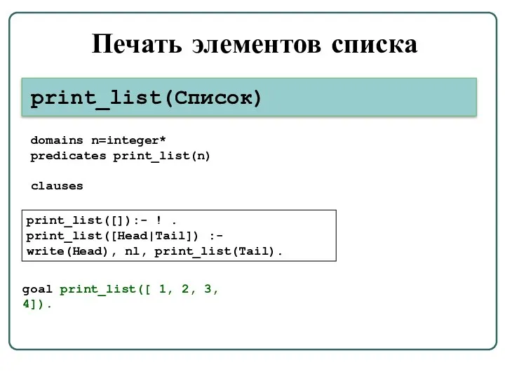 Печать элементов списка print_list([]):- ! . print_list([Head|Tail]) :- write(Head), nl, print_list(Tail).