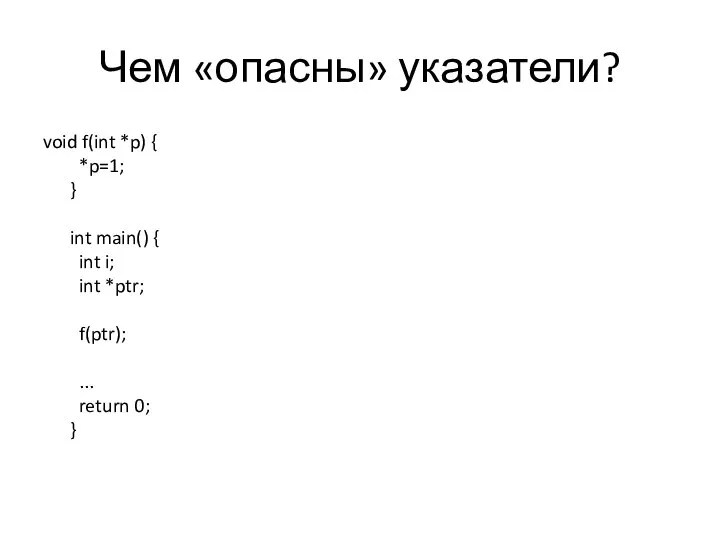 Чем «опасны» указатели? void f(int *p) { *p=1; } int main()