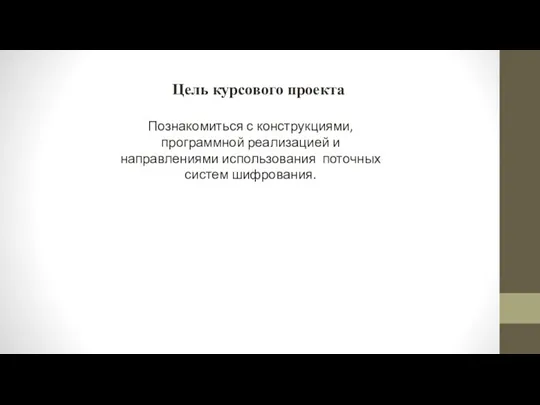 Познакомиться с конструкциями, программной реализацией и направлениями использования поточных систем шифрования. Цель курсового проекта