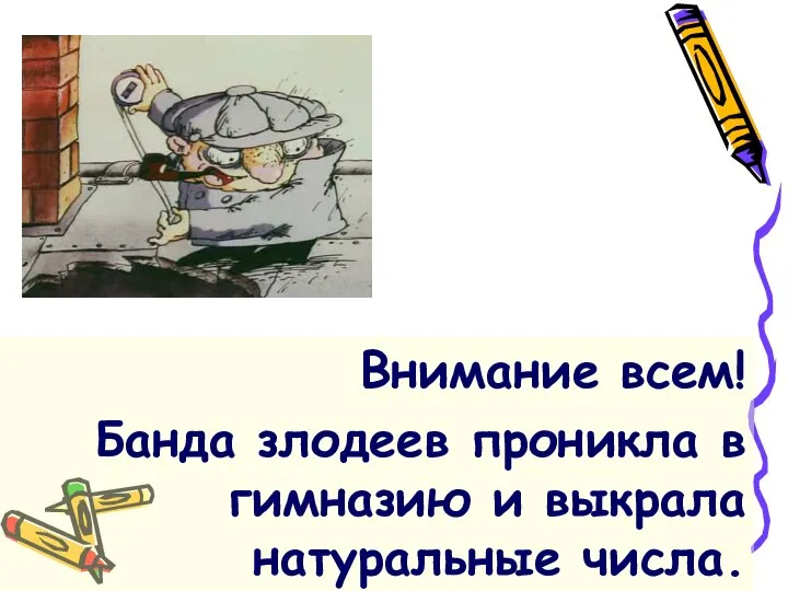 Внимание всем! Банда злодеев проникла в гимназию и выкрала натуральные числа.