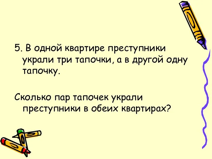 5. В одной квартире преступники украли три тапочки, а в другой