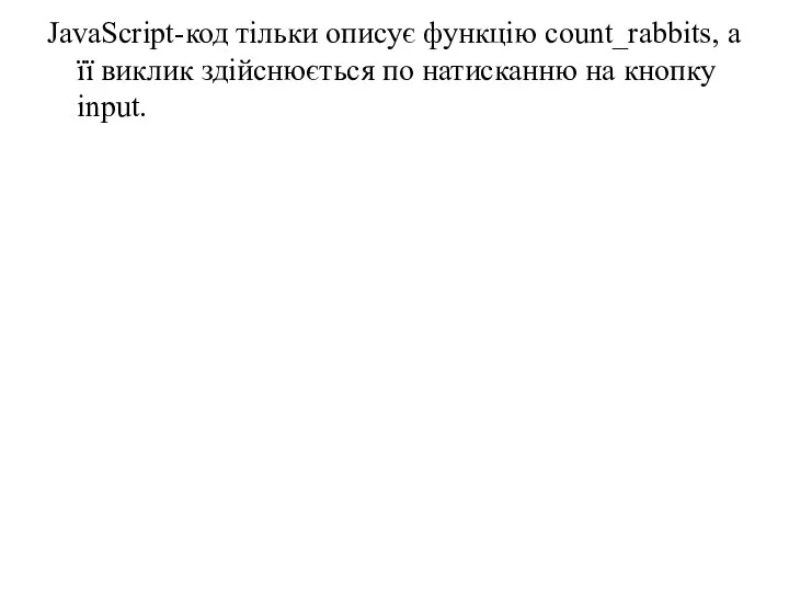 JavaScript-код тільки описує функцію count_rabbits, а її виклик здійснюється по натисканню на кнопку input.