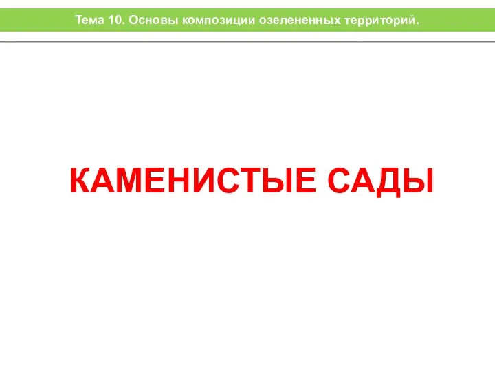 КАМЕНИСТЫЕ САДЫ Тема 10. Основы композиции озелененных территорий.