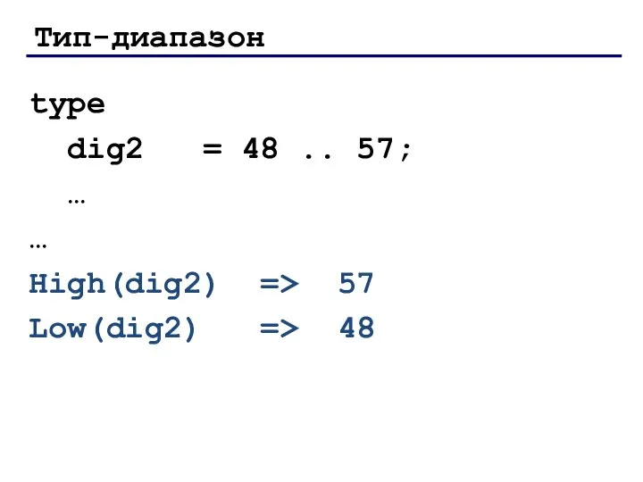 Тип-диапазон type dig2 = 48 .. 57; … … High(dig2) => 57 Low(dig2) => 48