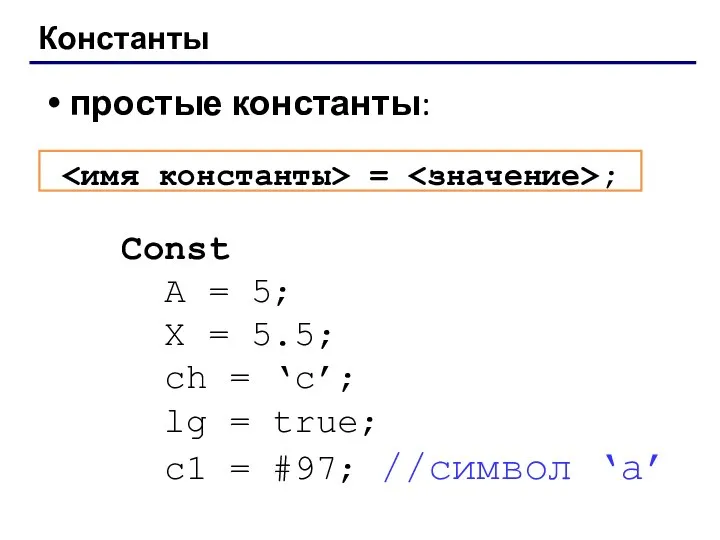 Константы простые константы: Const A = 5; X = 5.5; ch