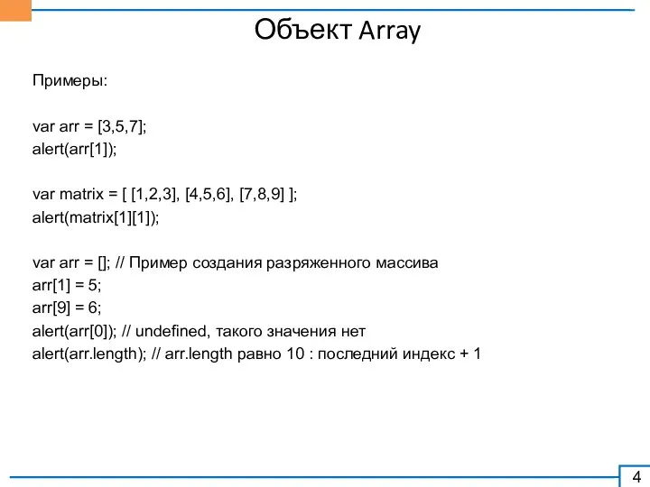 Объект Array Примеры: var arr = [3,5,7]; alert(arr[1]); var matrix =