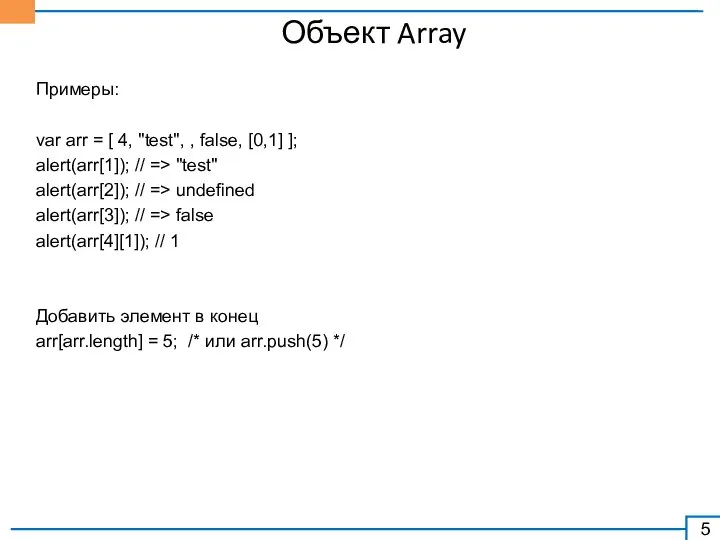 Объект Array Примеры: var arr = [ 4, "test", , false,