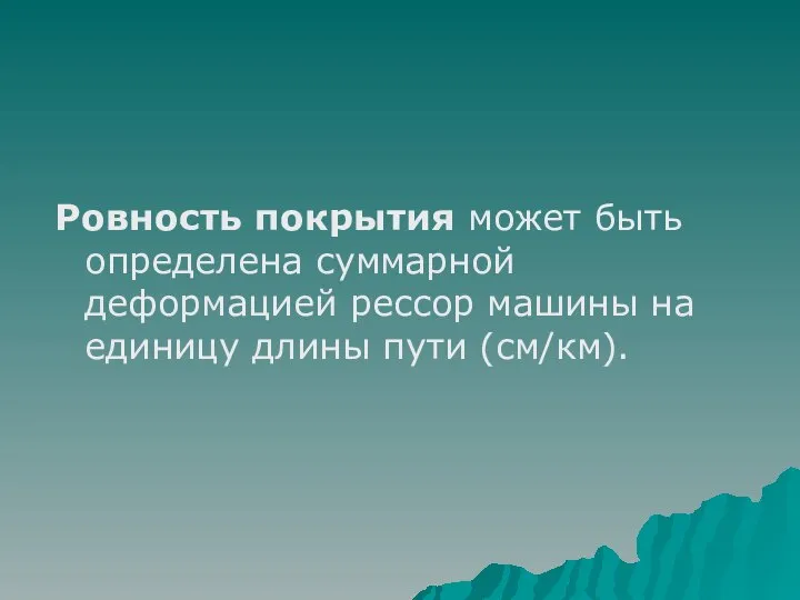 Ровность покрытия может быть определена суммарной деформацией рессор машины на единицу длины пути (см/км).