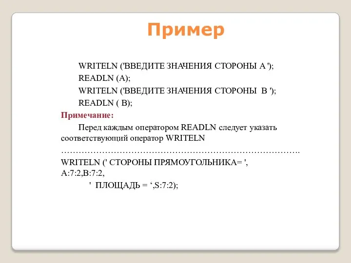 Пример WRITELN ('ВВЕДИТЕ ЗНАЧЕНИЯ СТОРОНЫ A '); READLN (A); WRITELN ('ВВЕДИТЕ
