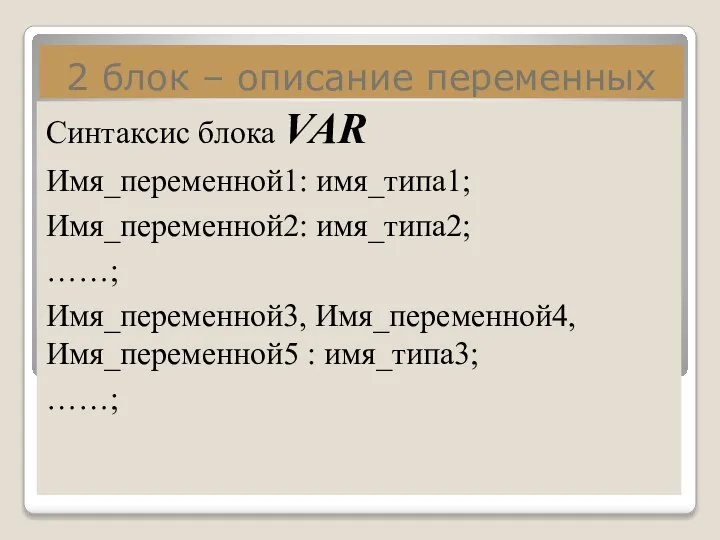 2 блок – описание переменных Синтаксис блока VAR Имя_переменной1: имя_типа1; Имя_переменной2: