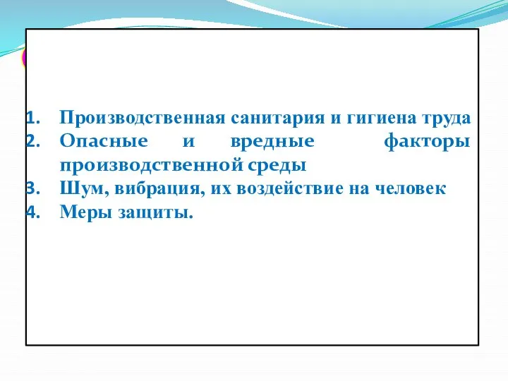 Основные вопросы: Производственная санитария и гигиена труда Опасные и вредные факторы