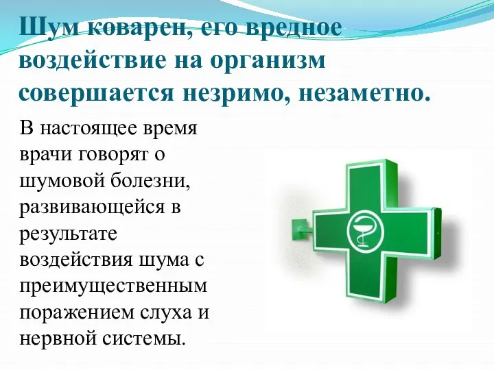 Шум коварен, его вредное воздействие на организм совершается незримо, незаметно. В