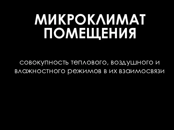 МИКРОКЛИМАТ ПОМЕЩЕНИЯ совокупность теплового, воздушного и влажностного режимов в их взаимосвязи