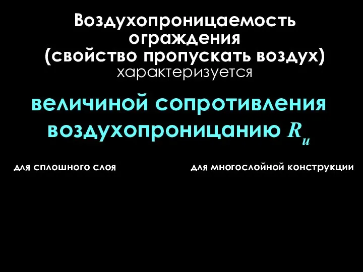 Воздухопроницаемость ограждения (свойство пропускать воздух) характеризуется величиной сопротивления воздухопроницанию Rи для сплошного слоя для многослойной конструкции