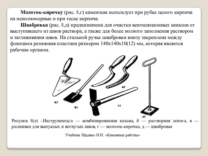 Молоток-кирочку (рис. 8,г) каменщик использует при рубке целого кирпича на неполномерные