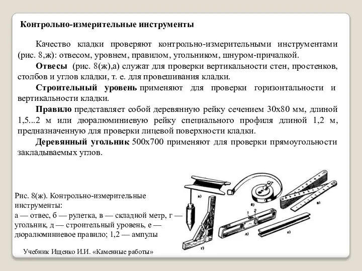 Контрольно-измерительные инструменты Качество кладки проверяют контрольно-измерительными инструментами (рис. 8,ж): отвесом, уровнем,