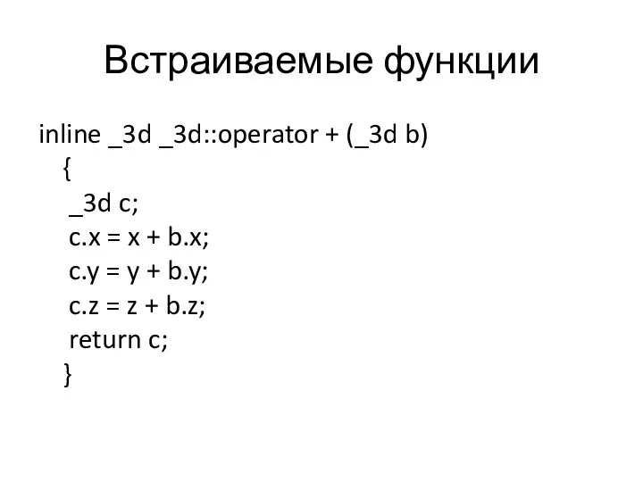 Встраиваемые функции inline _3d _3d::operator + (_3d b) { _3d c;