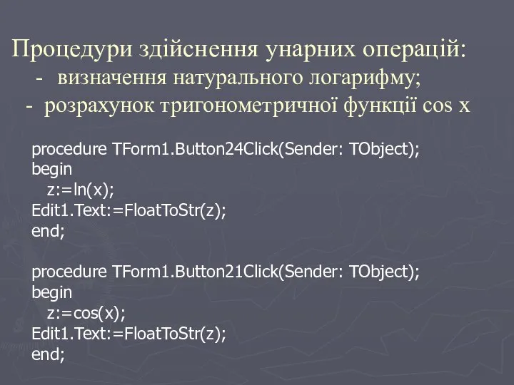 procedure TForm1.Button24Click(Sender: TObject); begin z:=ln(x); Edit1.Text:=FloatToStr(z); end; procedure TForm1.Button21Click(Sender: TObject); begin