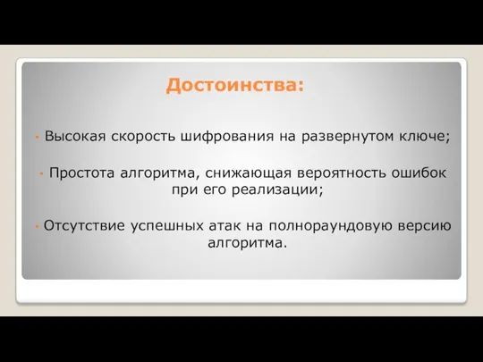 Достоинства: Высокая скорость шифрования на развернутом ключе; Простота алгоритма, снижающая вероятность