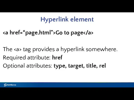 Hyperlink element Go to page The tag provides a hyperlink somewhere.