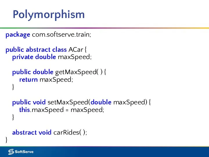 Polymorphism package com.softserve.train; public abstract class ACar { private double maxSpeed;