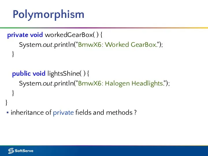 Polymorphism private void workedGearBox( ) { System.out.println("BmwX6: Worked GearBox."); } public