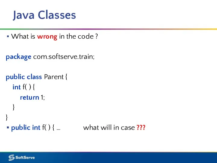 Java Classes What is wrong in the code ? package com.softserve.train;