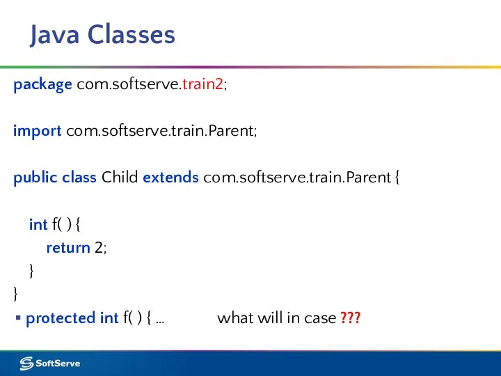 Java Classes package com.softserve.train2; import com.softserve.train.Parent; public class Child extends com.softserve.train.Parent