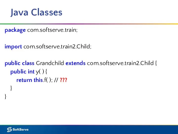 Java Classes package com.softserve.train; import com.softserve.train2.Child; public class Grandchild extends com.softserve.train2.Child