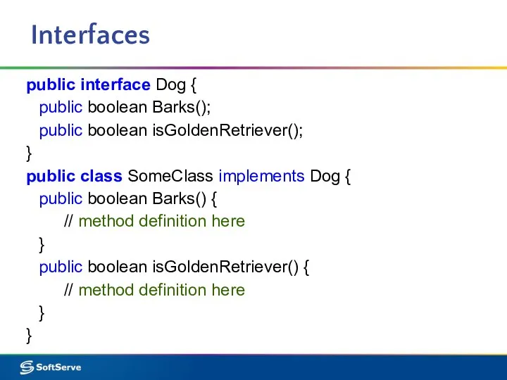 Interfaces public interface Dog { public boolean Barks(); public boolean isGoldenRetriever();