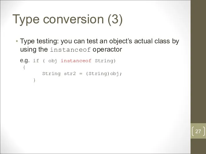 Type conversion (3) Type testing: you can test an object’s actual