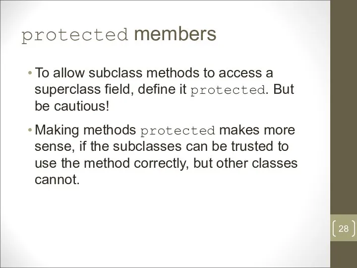 protected members To allow subclass methods to access a superclass field,