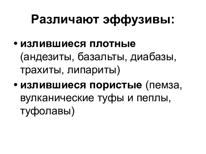 Различают эффузивы: излившиеся плотные (андезиты, базальты, диабазы, трахиты, липариты) излившиеся пористые