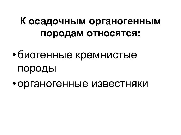 К осадочным органогенным породам относятся: биогенные кремнистые породы органогенные известняки