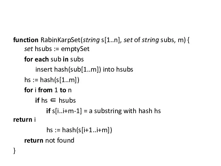 function RabinKarpSet(string s[1..n], set of string subs, m) { set hsubs