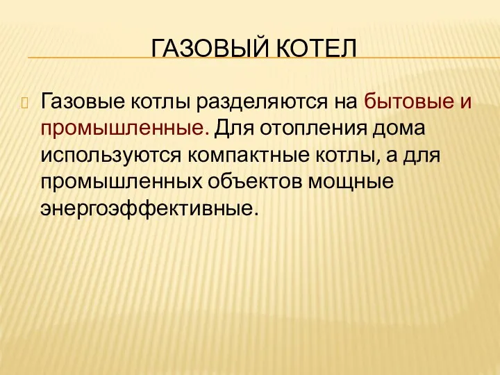 ГАЗОВЫЙ КОТЕЛ Газовые котлы разделяются на бытовые и промышленные. Для отопления