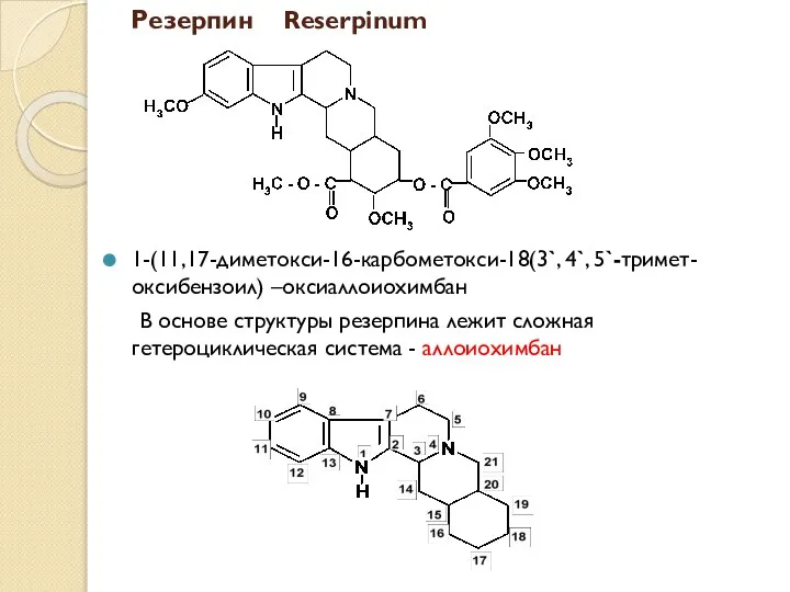Резерпин Reserpinum В основе структуры резерпина лежит сложная гетероциклическая система - аллоиохимбан 1-(11,17-диметокси-16-карбометокси-18(3`, 4`, 5`-тримет-оксибензоил) –оксиаллоиохимбан
