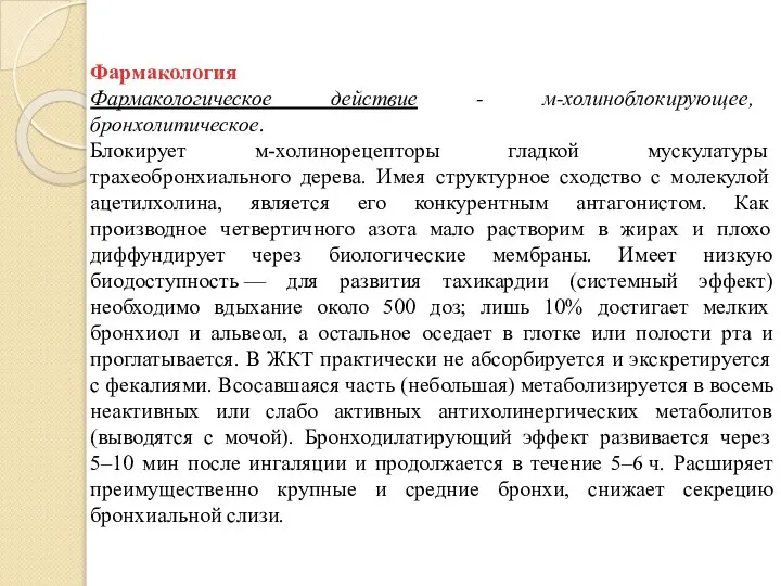 Фармакология Фармакологическое действие - м-холиноблокирующее, бронхолитическое. Блокирует м-холинорецепторы гладкой мускулатуры трахеобронхиального