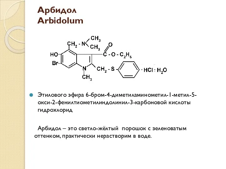 Арбидол Arbidolum Этилового эфира 6-бром-4-диметиламинометил-1-метил-5- окси-2-фенилтиометилиндолинил-3-карбоновой кислоты гидрохлорид Арбидол – это