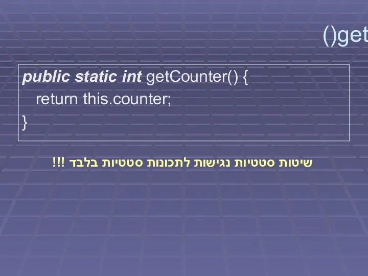 getCounter() public static int getCounter() { return this.counter; } שיטות סטטיות נגישות לתכונות סטטיות בלבד !!!