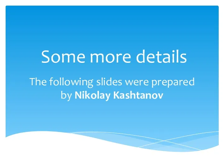 Some more details The following slides were prepared by Nikolay Kashtanov