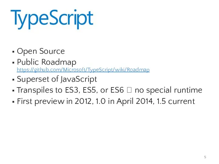 Open Source Public Roadmap https://github.com/Microsoft/TypeScript/wiki/Roadmap Superset of JavaScript Transpiles to ES3,